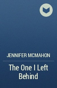 Jennifer McMahon - The One I Left Behind