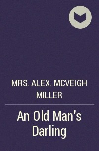 Mrs. Alex. McVeigh Miller  - An Old Man's Darling