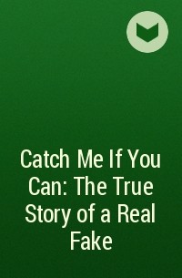  - Catch Me If You Can: The True Story of a Real Fake