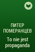 Питер Померанцев - To nie jest propaganda