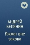Андрей Белянин - Яжмаг вне закона