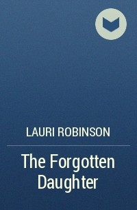 Lauri  Robinson - The Forgotten Daughter