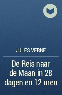 Jules Verne - De Reis naar de Maan in 28 dagen en 12 uren