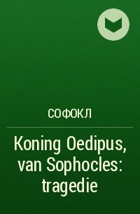 Софокл  - Koning Oedipus, van Sophocles: tragedie