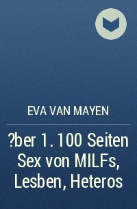 Eva van Mayen - ?ber 1. 100 Seiten Sex von MILFs, Lesben, Heteros