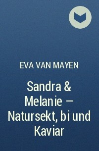 Eva van Mayen - Sandra & Melanie - Natursekt, bi und Kaviar