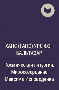 Ханс (Ганс) Урс фон Бальтазар - Космическая литургия. Миросозерцание Максима Исповедника