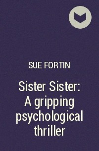 Сью Фортин - Sister Sister: A gripping psychological thriller