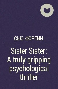 Сью Фортин - Sister Sister: A truly gripping psychological thriller