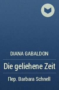 Diana Gabaldon - Die geliehene Zeit