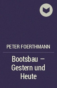 Peter Foerthmann - Bootsbau - Gestern und Heute