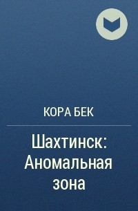 Кора Бек - Шахтинск: Аномальная зона