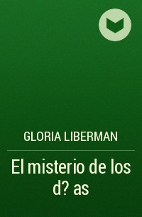 Gloria Liberman - ﻿El misterio de los d?as
