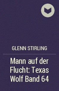 Glenn Stirling - Mann auf der Flucht: Texas Wolf  Band 64