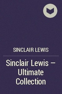 Синклер Льюис - Sinclair Lewis - Ultimate Collection