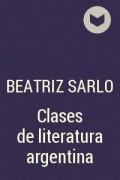 Беатрис Сарло - Clases de literatura argentina