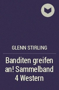 Glenn Stirling - Banditen greifen an! Sammelband 4 Western