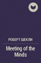 Роберт Шекли - Meeting of the Minds