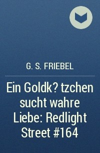 G. S. Friebel - Ein Goldk?tzchen sucht wahre Liebe: Redlight Street #164