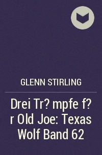 Glenn Stirling - Drei Tr?mpfe f?r Old Joe: Texas Wolf  Band 62