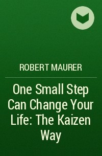 Robert Maurer - One Small Step Can Change Your Life: The Kaizen Way
