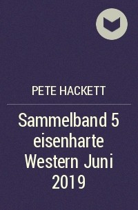 Pete Hackett - Sammelband 5 eisenharte Western Juni 2019