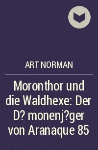 Art Norman - Moronthor und die Waldhexe: Der D?monenj?ger von Aranaque 85