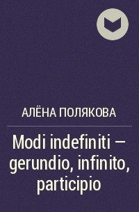 Алёна Полякова - Modi indefiniti – gerundio, infinito, participio