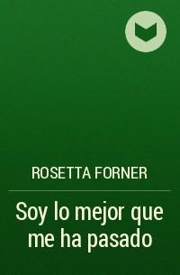 Rosetta Forner - Soy lo mejor que me ha pasado