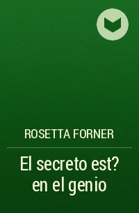 Rosetta Forner - El secreto est? en el genio