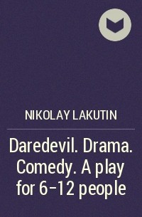 Николай Лакутин - Daredevil. Drama. Comedy. A play for 6-12 people