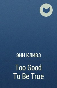 Энн Кливз - Too Good To Be True