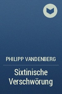 Philipp Vandenberg - Sixtinische Verschwörung