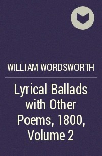 Уильям Вордсворт - Lyrical Ballads with Other Poems, 1800, Volume 2