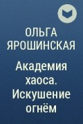 Ольга Ярошинская - Академия хаоса. Искушение огнём