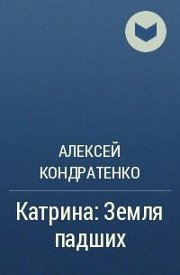 Алексей Кондратенко - Катрина: Земля падших