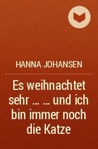 Hanna Johansen - Es weihnachtet sehr ... … und ich bin immer noch die Katze