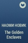 Наоми Новик - The Golden Enclaves