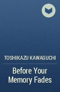 Тосикадзу Кавагути - Before Your Memory Fades