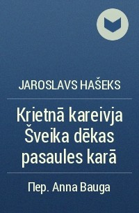 Jaroslavs Hašeks - Krietnā kareivja Šveika dēkas pasaules karā