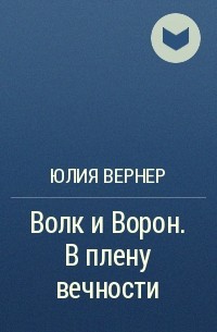 Юлия Вернер - Волк и Ворон. В плену вечности