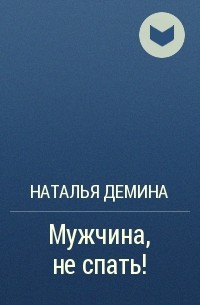 Наталья Демина - Мужчина, не спать!