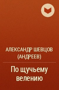 Александр Шевцов (Андреев) - По щучьему велению