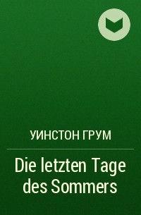 Уинстон Грум - Die letzten Tage des Sommers