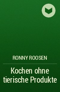 Ronny Roosen - Kochen ohne tierische Produkte