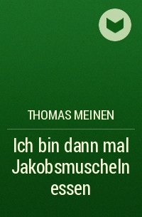 Thomas Meinen - Ich bin dann mal Jakobsmuscheln essen