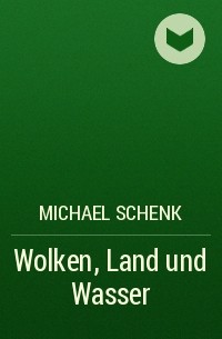 Michael Schenk - Wolken, Land und Wasser