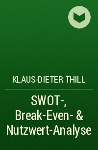 Klaus-Dieter Thill - SWOT-, Break-Even- & Nutzwert-Analyse