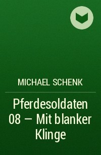 Michael Schenk - Pferdesoldaten 08 - Mit blanker Klinge