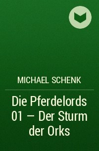 Michael Schenk - Die Pferdelords 01 - Der Sturm der Orks